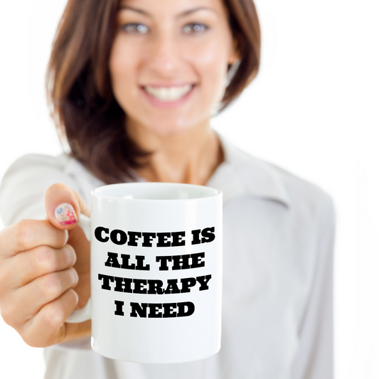 Funny Mug -Coffee Is All The Therapy I Need- Novelty Coffee Mug Gift White Ceramic Cup