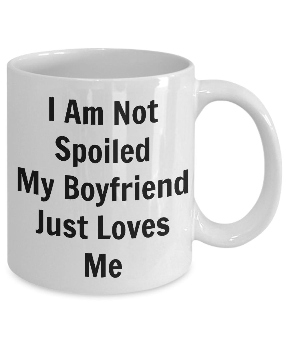 Funny Mugsi Am Not Spoiled My Boyfriend Just Loves Mecoffee Mugmugs Habensen Enterprises 4254