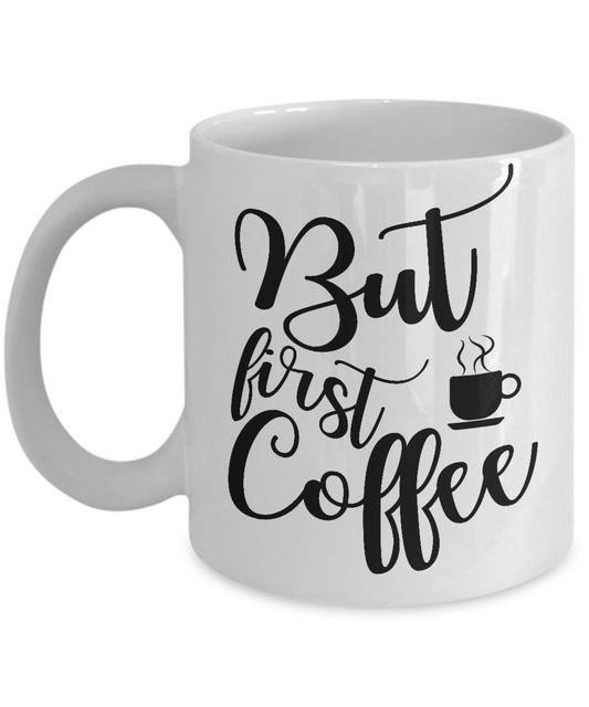 Funny coffee mug-But first coffee-tea cup gift novelty addicts lovers mug with sayings