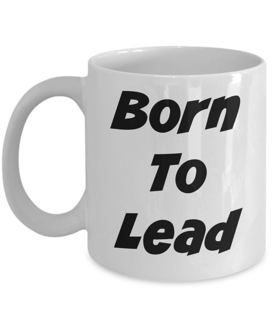 Born To Lead- Novelty Coffee Mug Gift- Custom Printed Motivational White Ceramic Cup