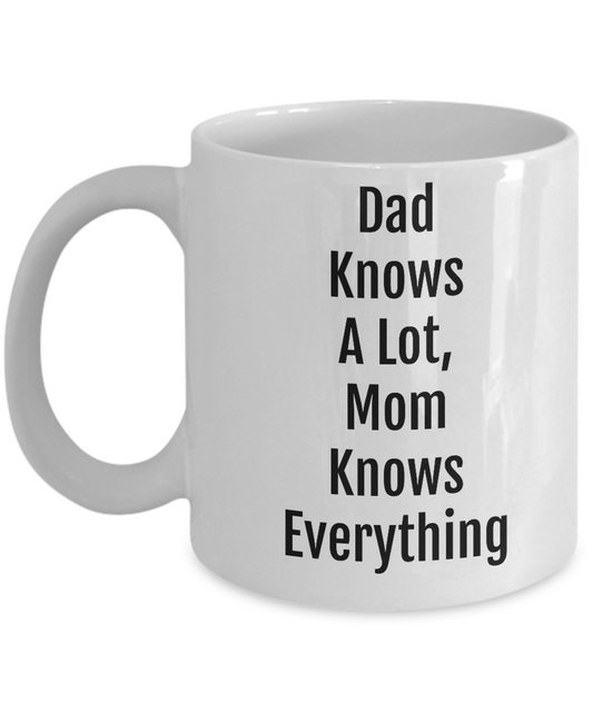 Dad  Knows A Lot Mom Knows Everything/Novelty Coffee Mug/Great Gift Funny Cup