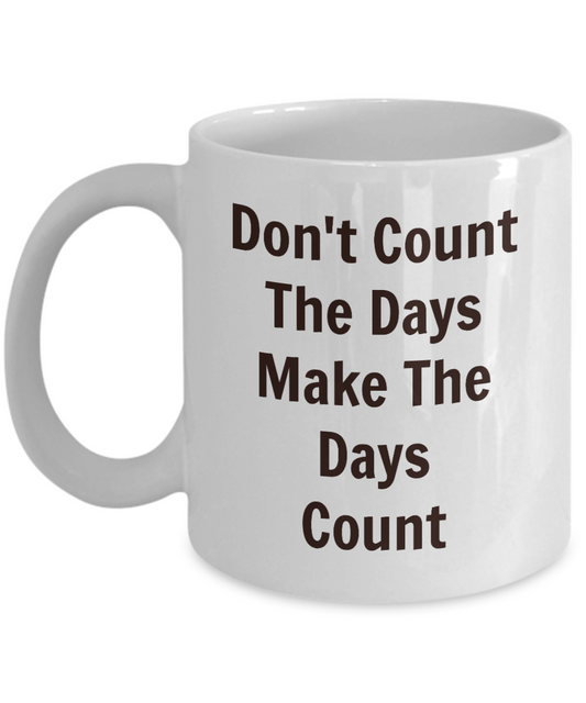 Don't Count The Days Make The Days Count/ Novelty Coffee Mug/ Cool Motivational Custom Cup