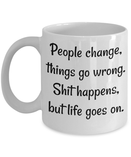 Funny Coffee Mug People change life goes on Novelty tea cup gift motivational inspirational