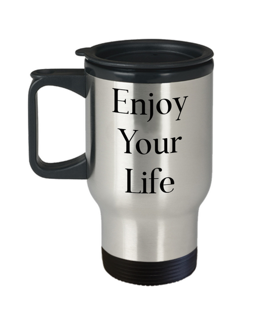 Enjoy Your Life Travel Mug, Insulated Mug, Inspirational Mug, Coffee Mug