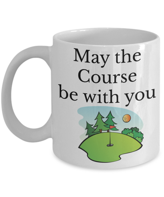 Golfers mug- may the course be with you- coffee mug- tea cup-mug with sayings-women-men gift