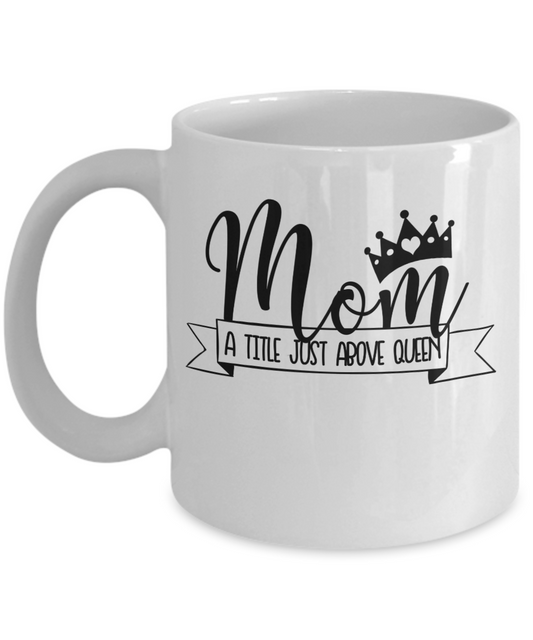 Funny Coffee Mug Mom a title just above queen tea cup gift moms women novelty mug with sayings