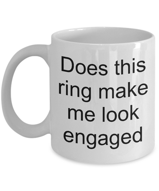 Engagement coffee mug-Does this ring make me look engaged-funny tea cup gift for bride to be