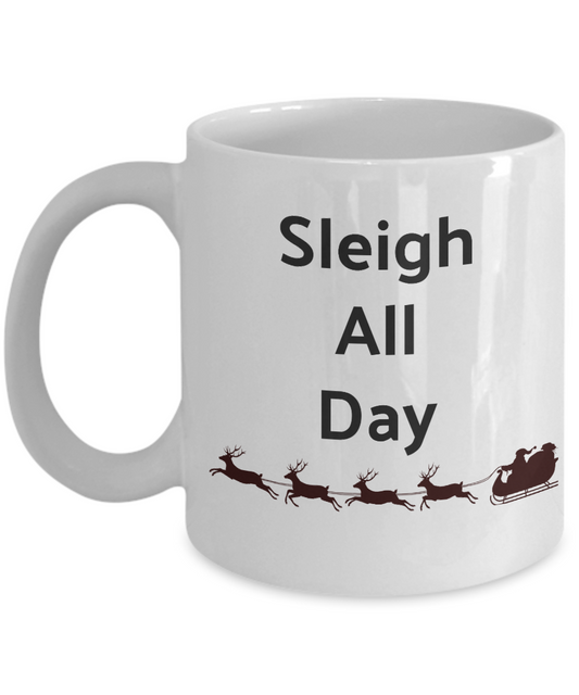 Funny Christmas Mug-Sleigh All Day-Novelty Gift Cup Holiday Tea Women Men Friends