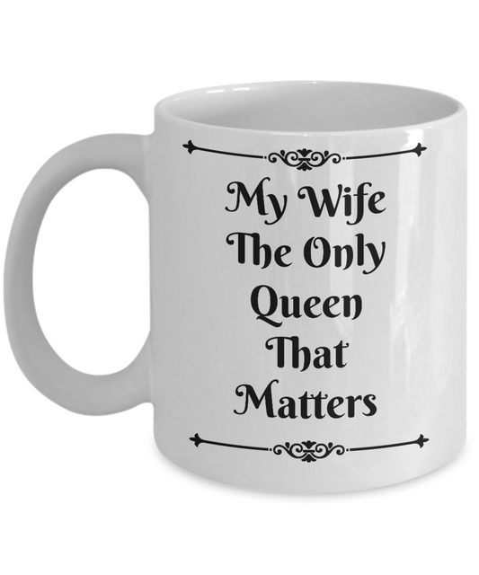 Funny Coffee Mug-My Wife The Only Queen That Matters-Tea Cup Gift Novelty Mug With Sayings Women