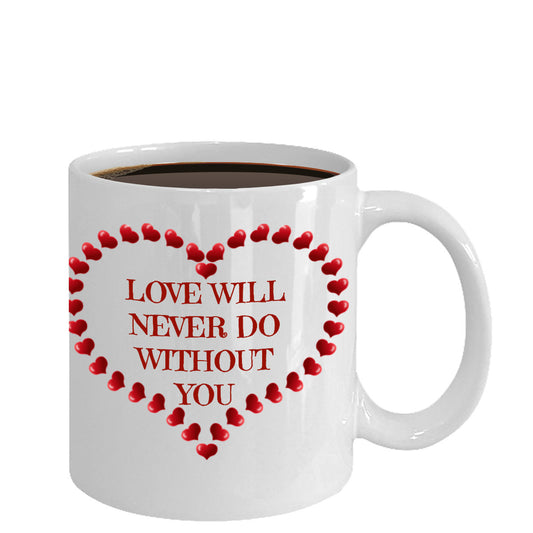 Love Will Never Do Without You Valentines Novelty Custom Coffee Mug Custom Made Coffee Cup