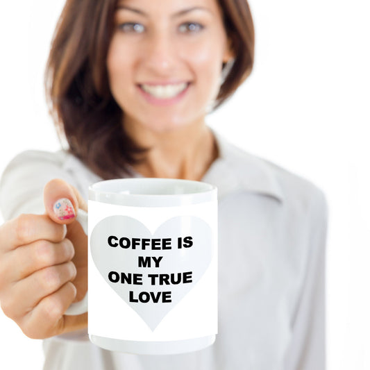 Funny Mug-Coffee Is My One True Love- Novelty Coffee Mug Gift White Ceramic Cup